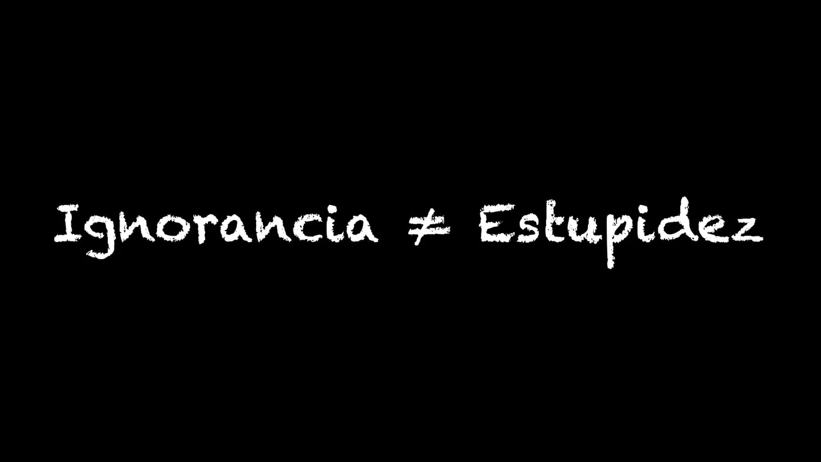 Ignorancia ≠ Estupidez