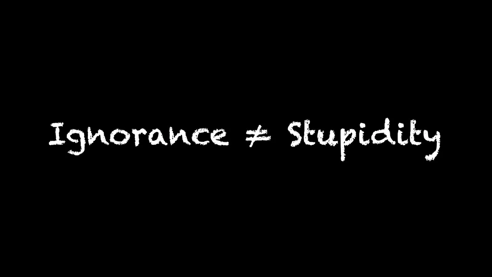 Ignorance ≠ Stupidity